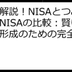 徹底解説！NISAとつみたてNISAの比較：賢い資産形成のための完全ガイド